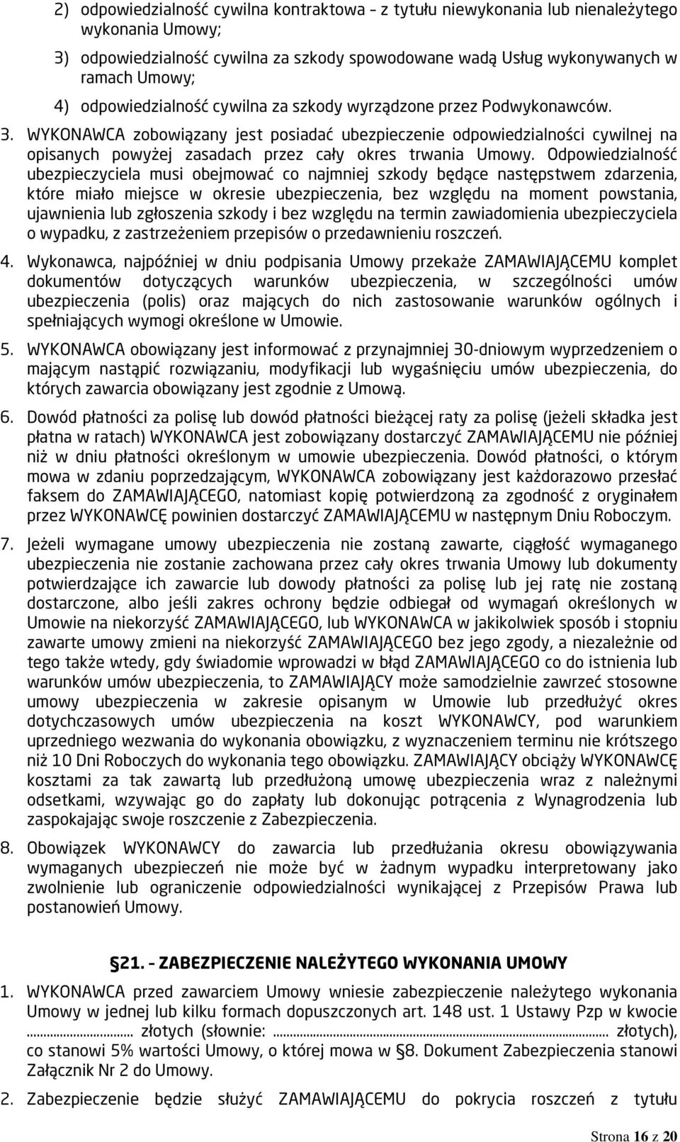 WYKONAWCA zobowiązany jest posiadać ubezpieczenie odpowiedzialności cywilnej na opisanych powyżej zasadach przez cały okres trwania Umowy.