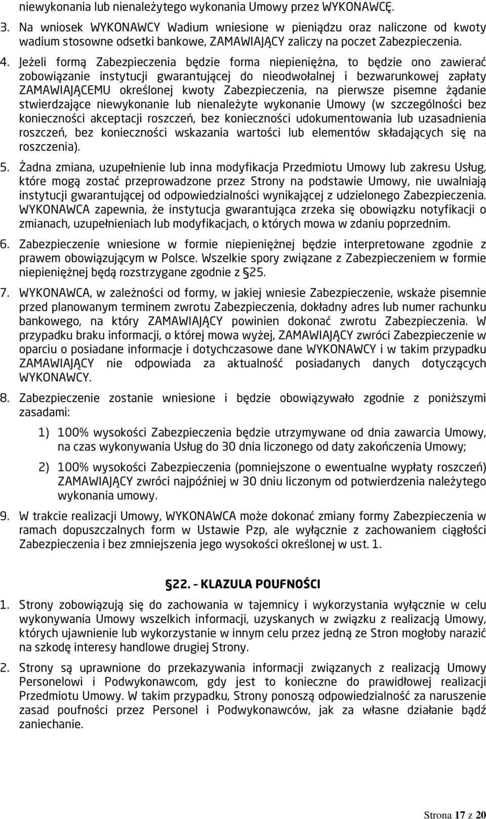 Jeżeli formą Zabezpieczenia będzie forma niepieniężna, to będzie ono zawierać zobowiązanie instytucji gwarantującej do nieodwołalnej i bezwarunkowej zapłaty ZAMAWIAJĄCEMU określonej kwoty