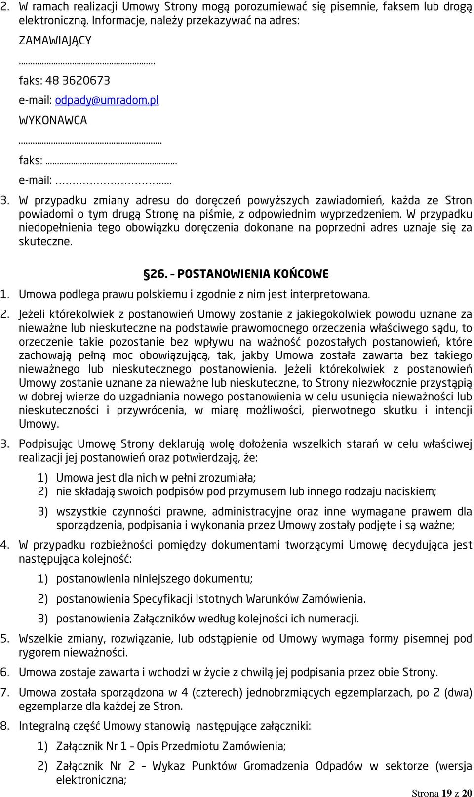 W przypadku niedopełnienia tego obowiązku doręczenia dokonane na poprzedni adres uznaje się za skuteczne. 26. POSTANOWIENIA KOŃCOWE 1.