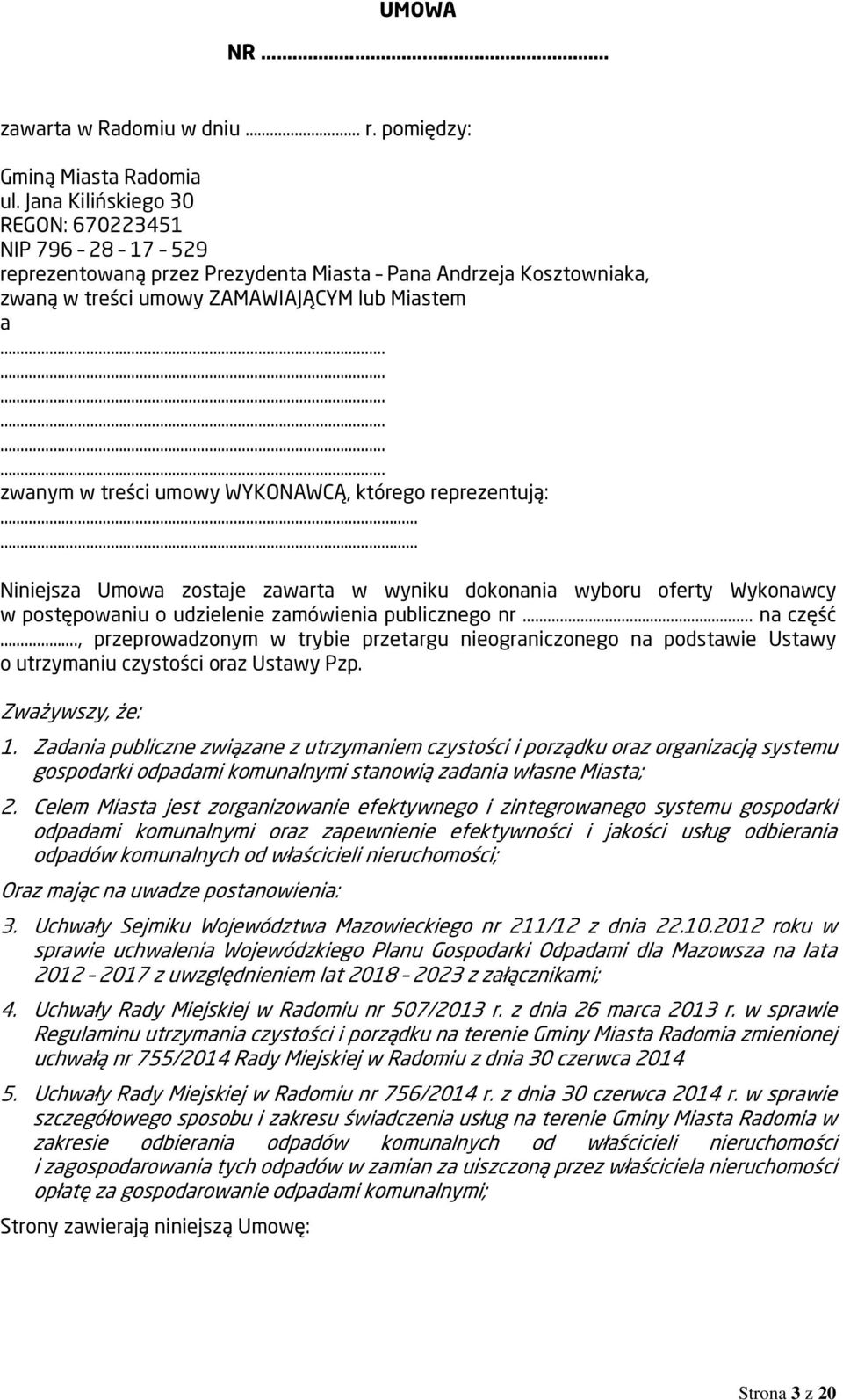 ..... zwanym w treści umowy WYKONAWCĄ, którego reprezentują: Niniejsza Umowa zostaje zawarta w wyniku dokonania wyboru oferty Wykonawcy w postępowaniu o udzielenie zamówienia publicznego nr.. na część.