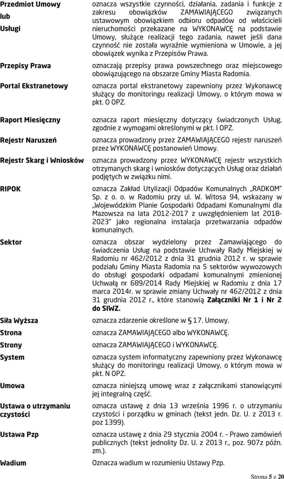 wynika z Przepisów Prawa. oznaczają przepisy prawa powszechnego oraz miejscowego obowiązującego na obszarze Gminy Miasta Radomia.