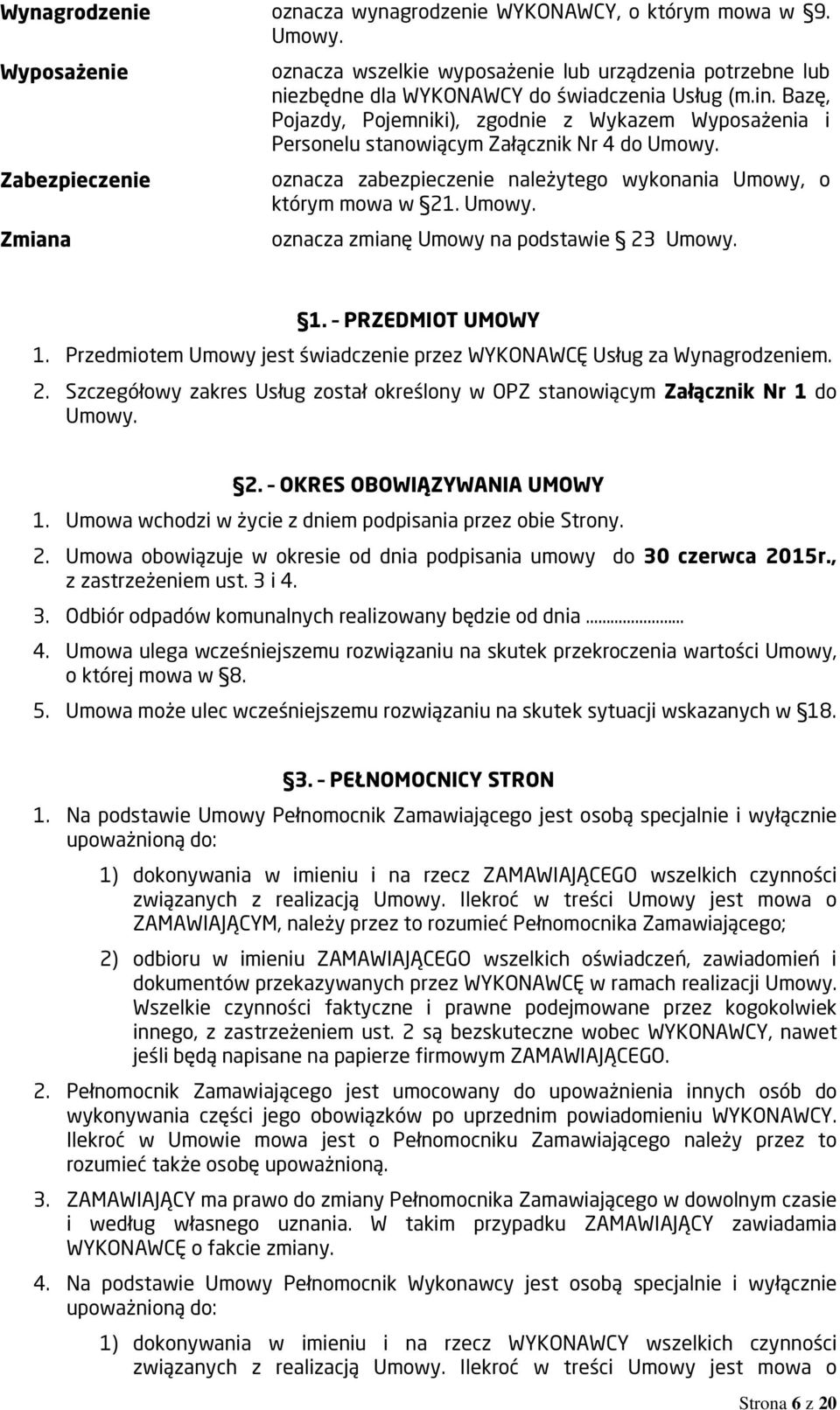 Bazę, Pojazdy, Pojemniki), zgodnie z Wykazem Wyposażenia i Personelu stanowiącym Załącznik Nr 4 do Umowy. oznacza zabezpieczenie należytego wykonania Umowy, o którym mowa w 21. Umowy. oznacza zmianę Umowy na podstawie 23 Umowy.