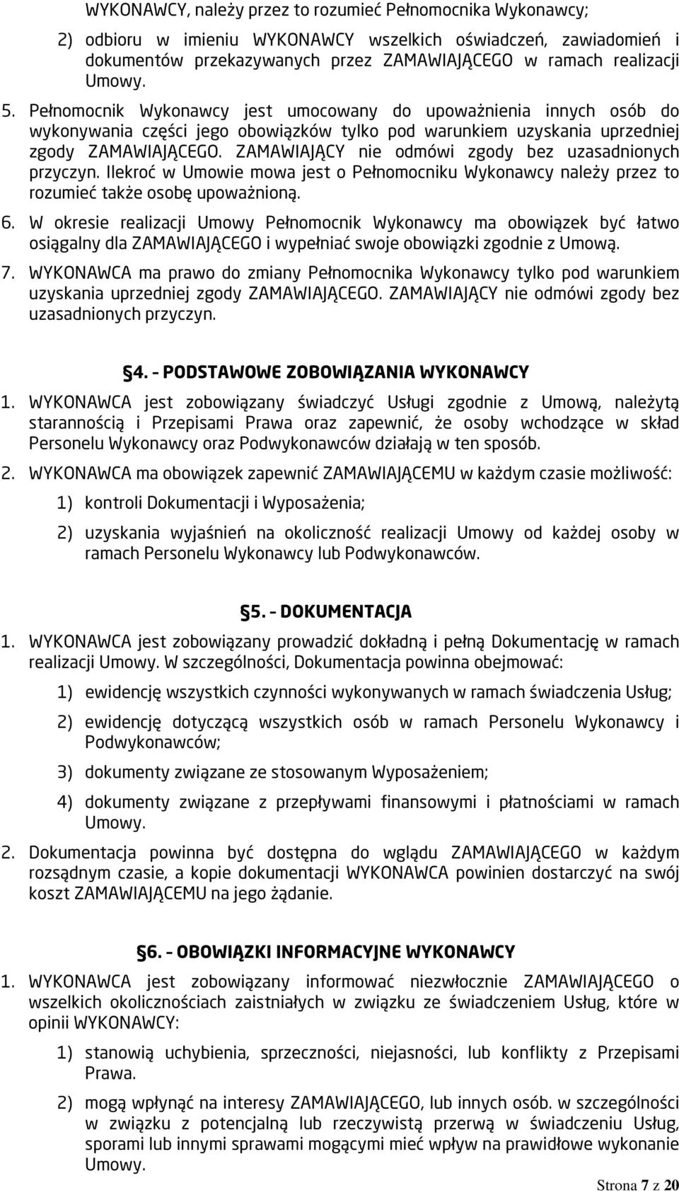 ZAMAWIAJĄCY nie odmówi zgody bez uzasadnionych przyczyn. Ilekroć w Umowie mowa jest o Pełnomocniku Wykonawcy należy przez to rozumieć także osobę upoważnioną. 6.