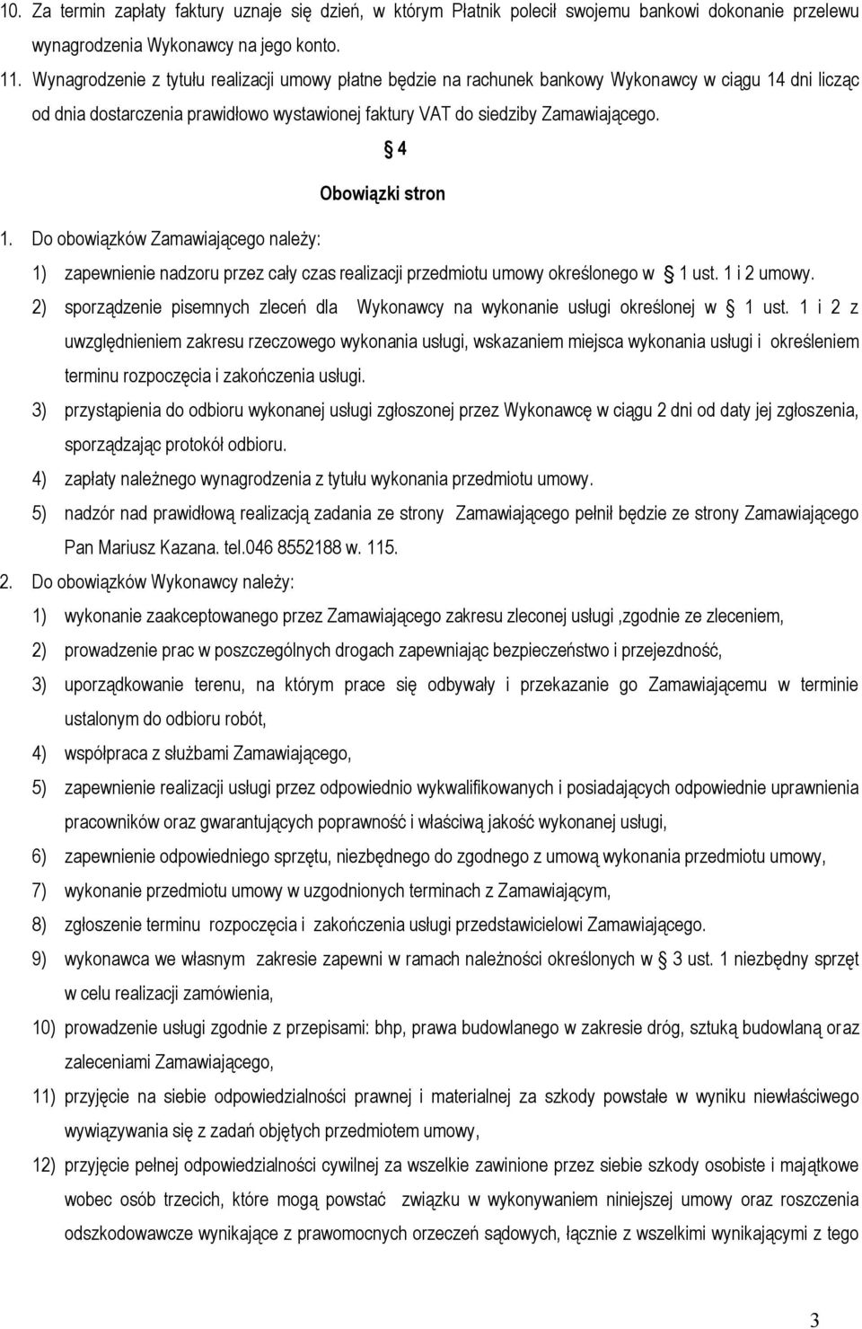 4 Obowiązki stron 1. Do obowiązków Zamawiającego należy: 1) zapewnienie nadzoru przez cały czas realizacji przedmiotu umowy określonego w 1 ust. 1 i 2 umowy.