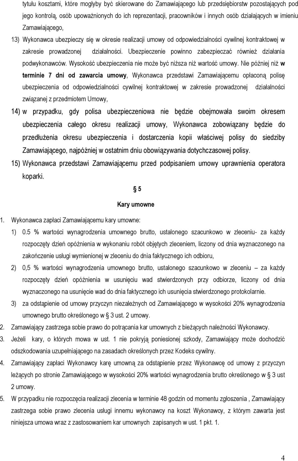 Ubezpieczenie powinno zabezpieczać również działania podwykonawców. Wysokość ubezpieczenia nie może być niższa niż wartość umowy.