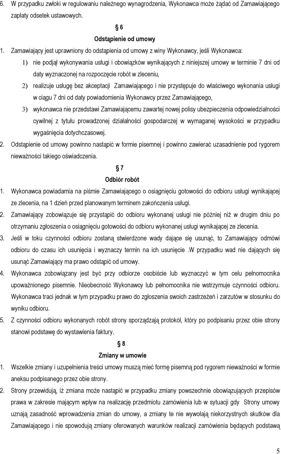 wyznaczonej na rozpoczęcie robót w zleceniu, 2) realizuje usługę bez akceptacji Zamawiającego i nie przystępuje do właściwego wykonania usługi w ciągu 7 dni od daty powiadomienia Wykonawcy przez