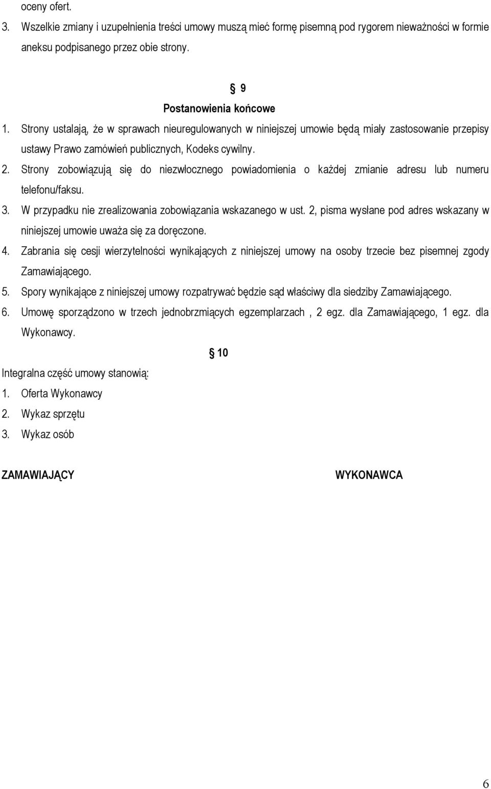 Strony zobowiązują się do niezwłocznego powiadomienia o każdej zmianie adresu lub numeru telefonu/faksu. 3. W przypadku nie zrealizowania zobowiązania wskazanego w ust.