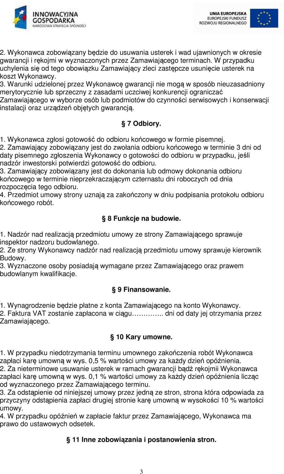 Warunki udzielonej przez Wykonawcę gwarancji nie mogą w sposób nieuzasadniony merytorycznie lub sprzeczny z zasadami uczciwej konkurencji ograniczać Zamawiającego w wyborze osób lub podmiotów do