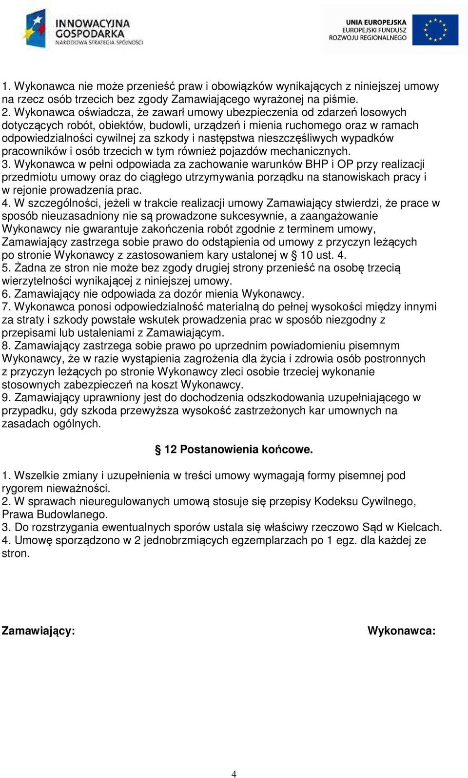 następstwa nieszczęśliwych wypadków pracowników i osób trzecich w tym również pojazdów mechanicznych. 3.