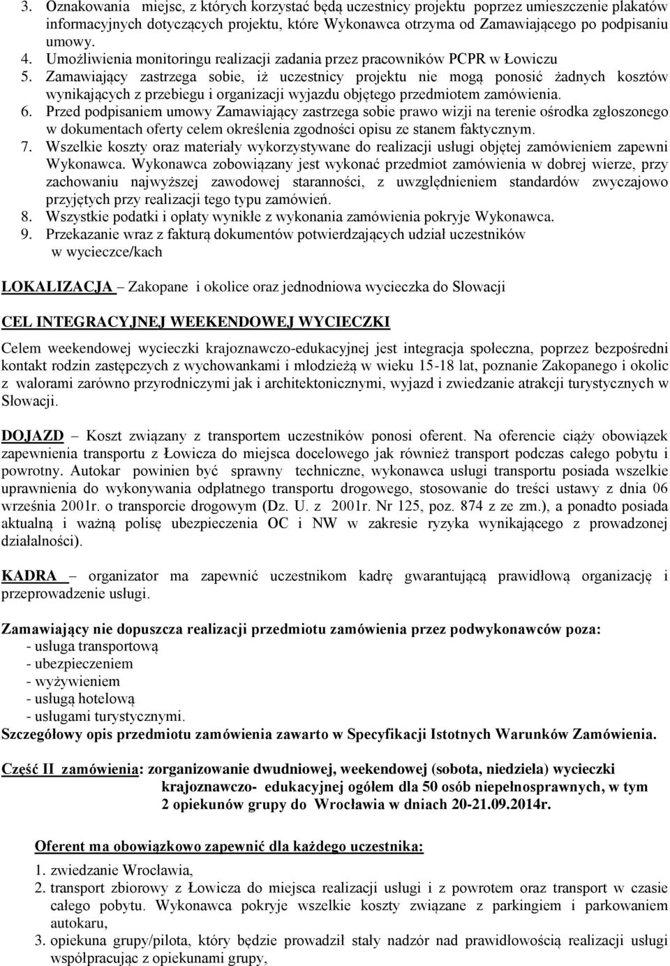 Zamawiający zastrzega sobie, iż uczestnicy projektu nie mogą ponosić żadnych kosztów wynikających z przebiegu i organizacji wyjazdu objętego przedmiotem zamówienia. 6.