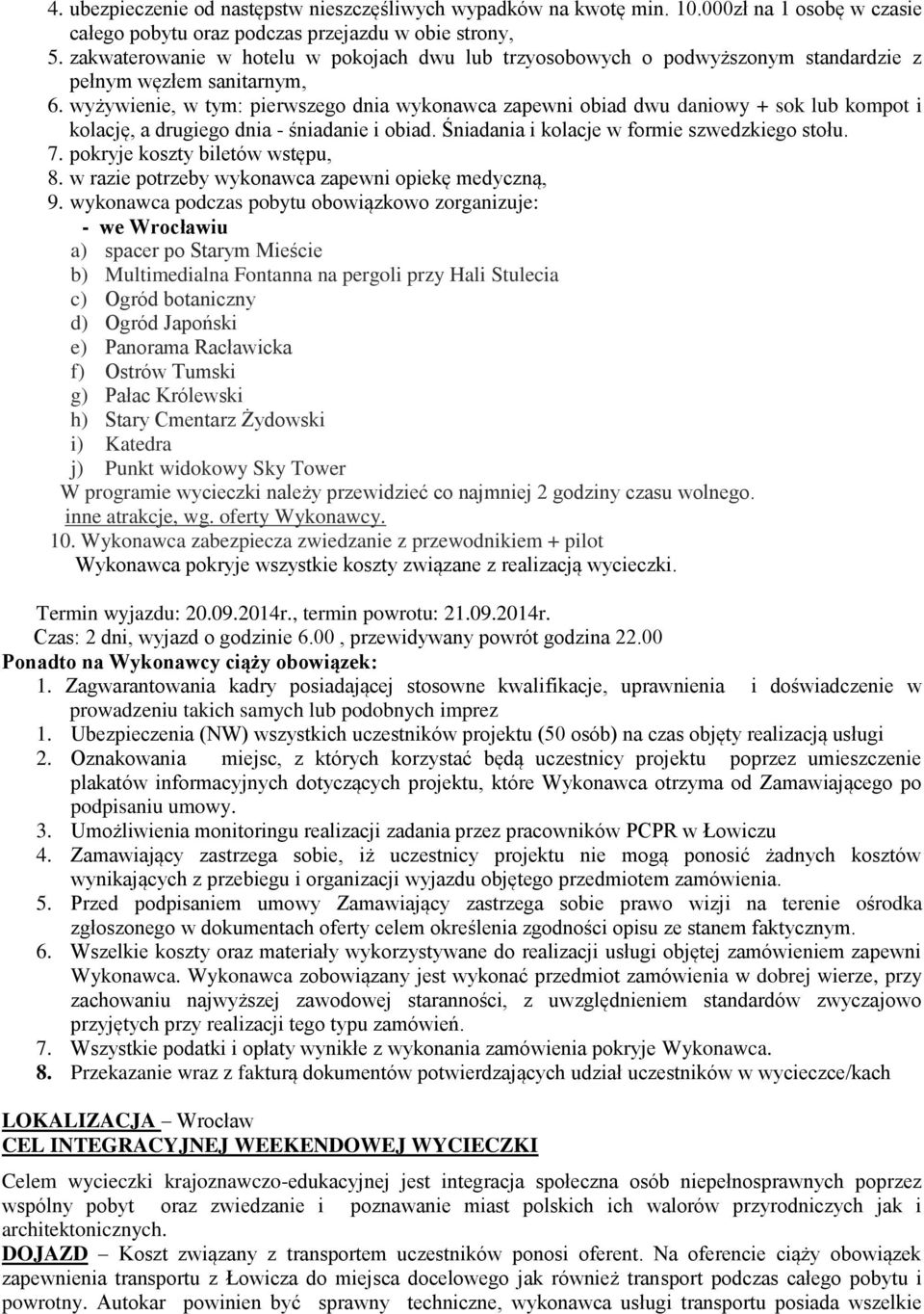 wyżywienie, w tym: pierwszego dnia wykonawca zapewni obiad dwu daniowy + sok lub kompot i kolację, a drugiego dnia - śniadanie i obiad. Śniadania i kolacje w formie szwedzkiego stołu. 7.