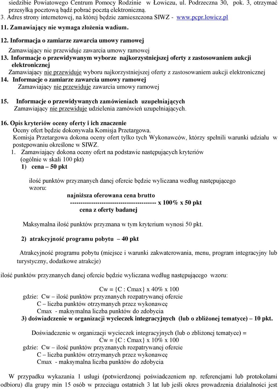 Informacje o przewidywanym wyborze najkorzystniejszej oferty z zastosowaniem aukcji elektronicznej Zamawiający nie przewiduje wyboru najkorzystniejszej oferty z zastosowaniem aukcji elektronicznej 14.