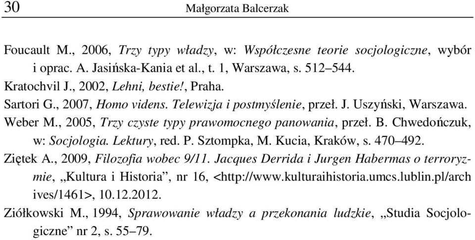 , 2005, Trzy czyste typy prawomocnego panowania, przeł. B. Chwedończuk, w: Socjologia. Lektury, red. P. Sztompka, M. Kucia, Kraków, s. 470 492. Ziętek A.
