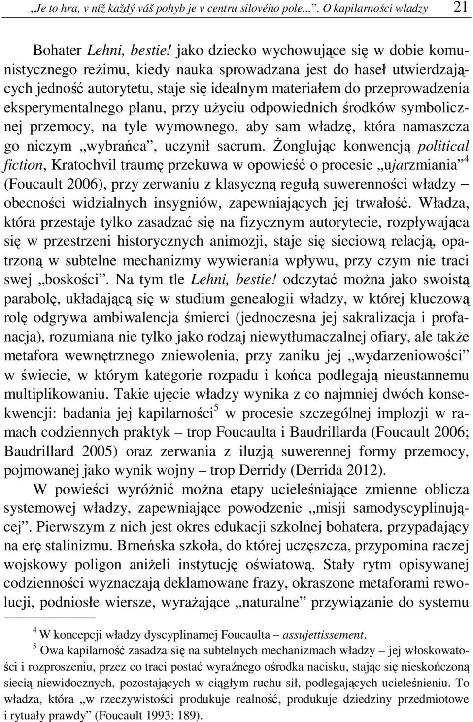 eksperymentalnego planu, przy użyciu odpowiednich środków symbolicznej przemocy, na tyle wymownego, aby sam władzę, która namaszcza go niczym wybrańca, uczynił sacrum.