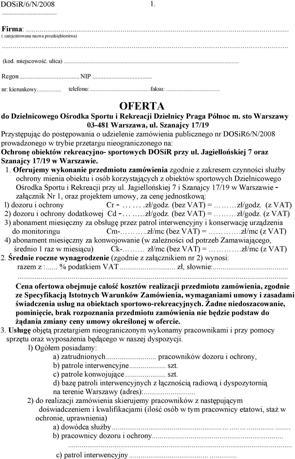 Szanajcy 17/19 Przystępując do postępowania o udzielenie zamówienia publicznego nr DOSiR6/N/2008 prowadzonego w trybie przetargu nieograniczonego na: Ochronę obiektów rekreacyjno- sportowych DOSiR