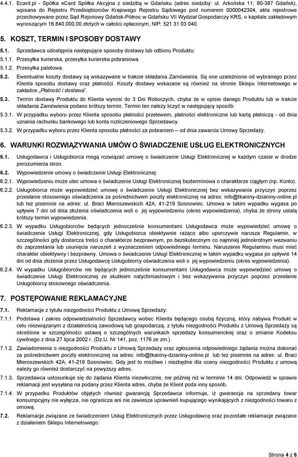 Wydział Gospodarczy KRS, o kapitale zakładowym wynoszącym 16.840.000,00 złotych w całości opłaconym, NIP: 521 31 03 040. 5. KOSZT, TERMIN I SPOSOBY DOSTAWY 5.1. Sprzedawca udostępnia następujące sposoby dostawy lub odbioru Produktu: 5.