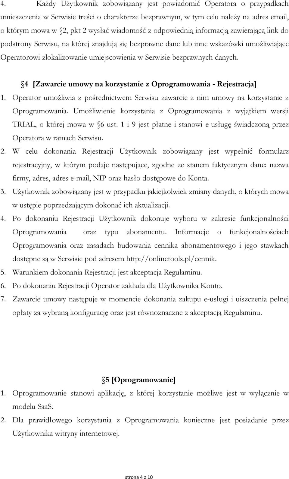 bezprawnych danych. 4 [Zawarcie umowy na korzystanie z Oprogramowania - Rejestracja] 1. Operator umożliwia z pośrednictwem Serwisu zawarcie z nim umowy na korzystanie z Oprogramowania.