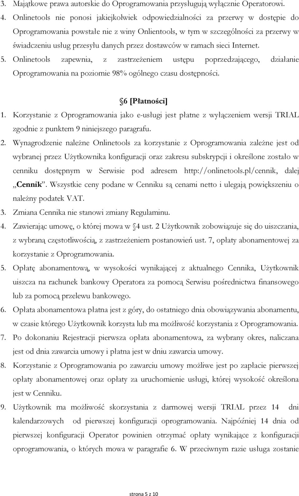 przez dostawców w ramach sieci Internet. 5. Onlinetools zapewnia, z zastrzeżeniem ustępu poprzedzającego, działanie Oprogramowania na poziomie 98% ogólnego czasu dostępności. 6 [Płatności] 1.