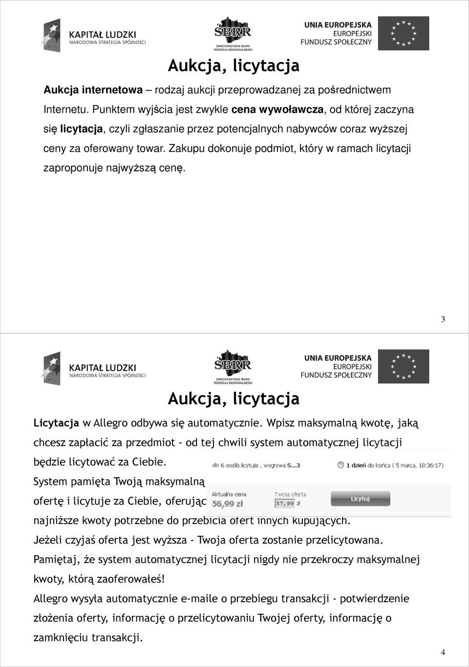 Zakupu dknuje pdmit, który w ramach licytacji zaprpnuje najwyższą cenę. 3 Aukcja, licytacja Licytacja w Allegr dbywa się autmatycznie.