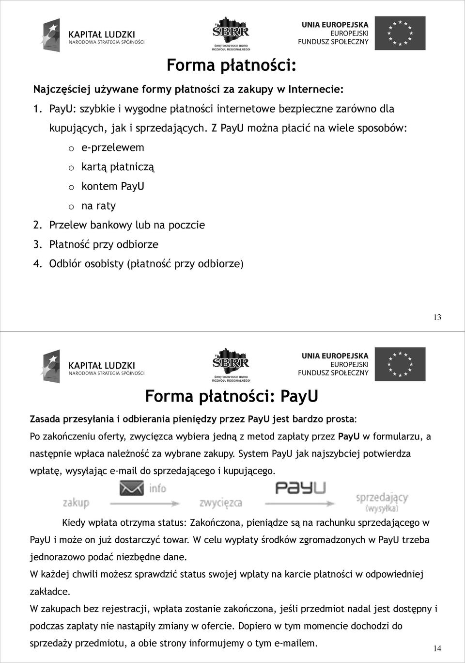 Odbiór sbisty (płatnść przy dbirze) 13 Frma płatnści: PayU Zasada przesyłania i dbierania pieniędzy przez PayU jest bardz prsta: P zakńczeniu ferty, zwycięzca wybiera jedną z metd zapłaty przez PayU