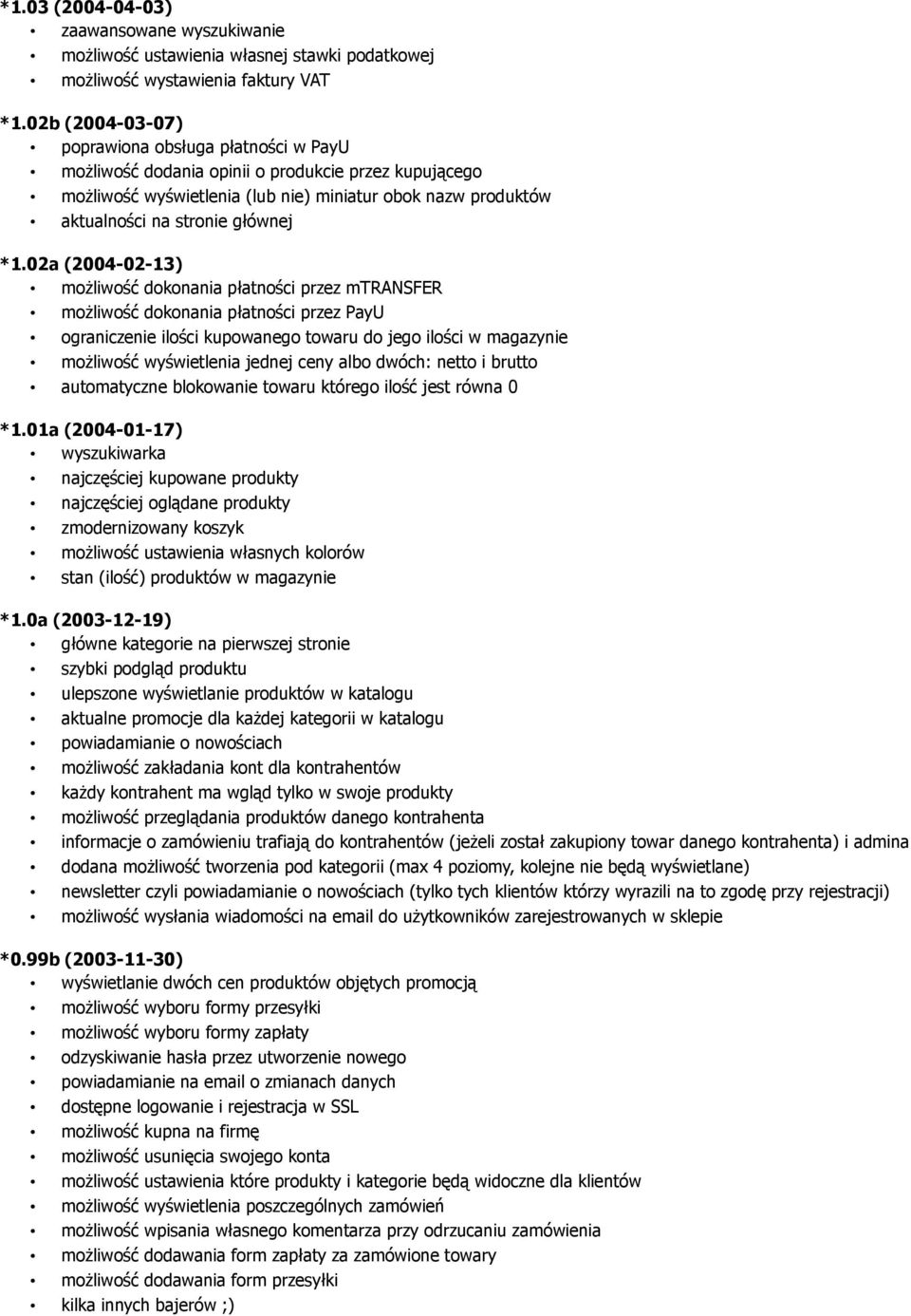 *1.02a (2004-02-13) możliwość dokonania płatności przez mtransfer możliwość dokonania płatności przez PayU ograniczenie ilości kupowanego towaru do jego ilości w magazynie możliwość wyświetlenia