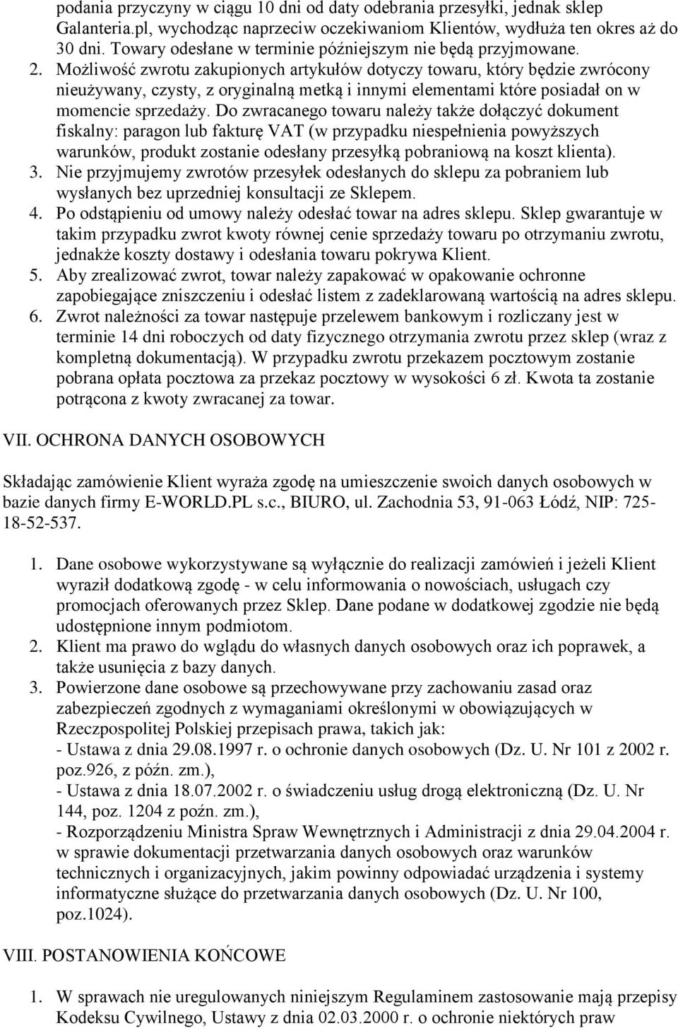 Możliwość zwrotu zakupionych artykułów dotyczy towaru, który będzie zwrócony nieużywany, czysty, z oryginalną metką i innymi elementami które posiadał on w momencie sprzedaży.