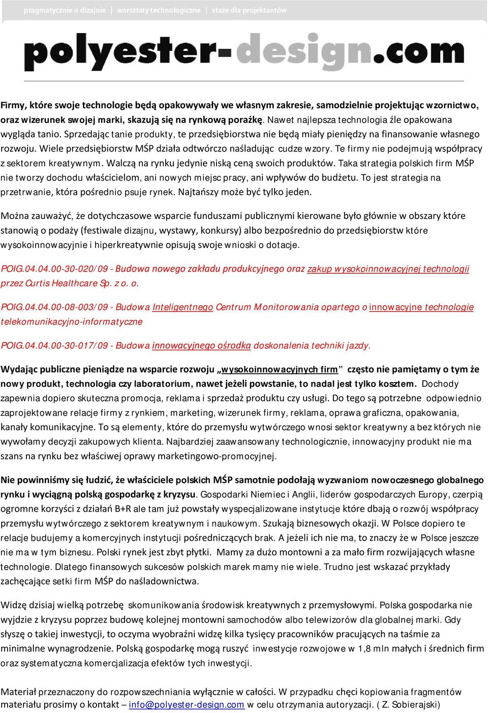 Wiele przedsiębiorstw MŚP działa odtwórczo naśladując cudze wzory. Te firmy nie podejmują współpracy z sektorem kreatywnym. Walczą na rynku jedynie niską ceną swoich produktów.