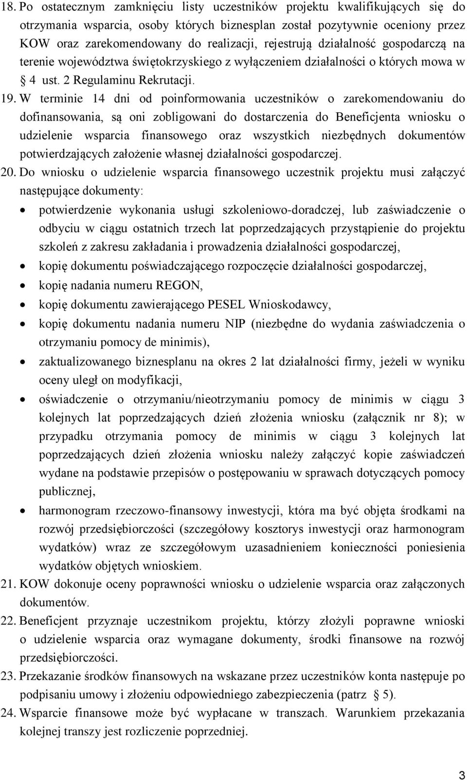 W terminie 14 dni od poinformowania uczestników o zarekomendowaniu do dofinansowania, są oni zobligowani do dostarczenia do Beneficjenta wniosku o udzielenie wsparcia finansowego oraz wszystkich