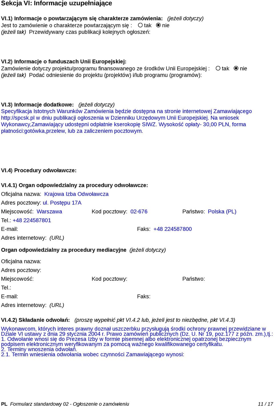 VI.2) Informacje o funduszach Unii Europejskiej: Zamówienie dotyczy projektu/programu finansowanego ze środków Unii Europejskiej : tak nie (jeżeli tak) Podać odniesienie do projektu (projektów) i/lub