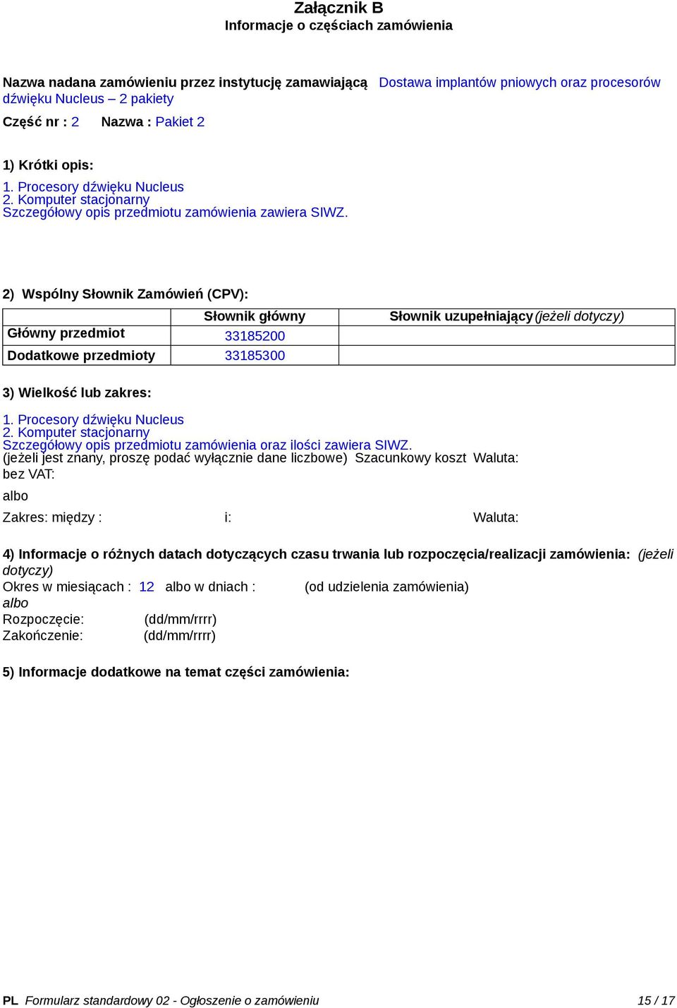 2) Wspólny Słownik Zamówień (CPV): Słownik główny Główny przedmiot 33185200 Dodatkowe przedmioty 33185300 Słownik uzupełniający(jeżeli dotyczy) 3) Wielkość lub zakres: 1. Procesory dźwięku Nucleus 2.