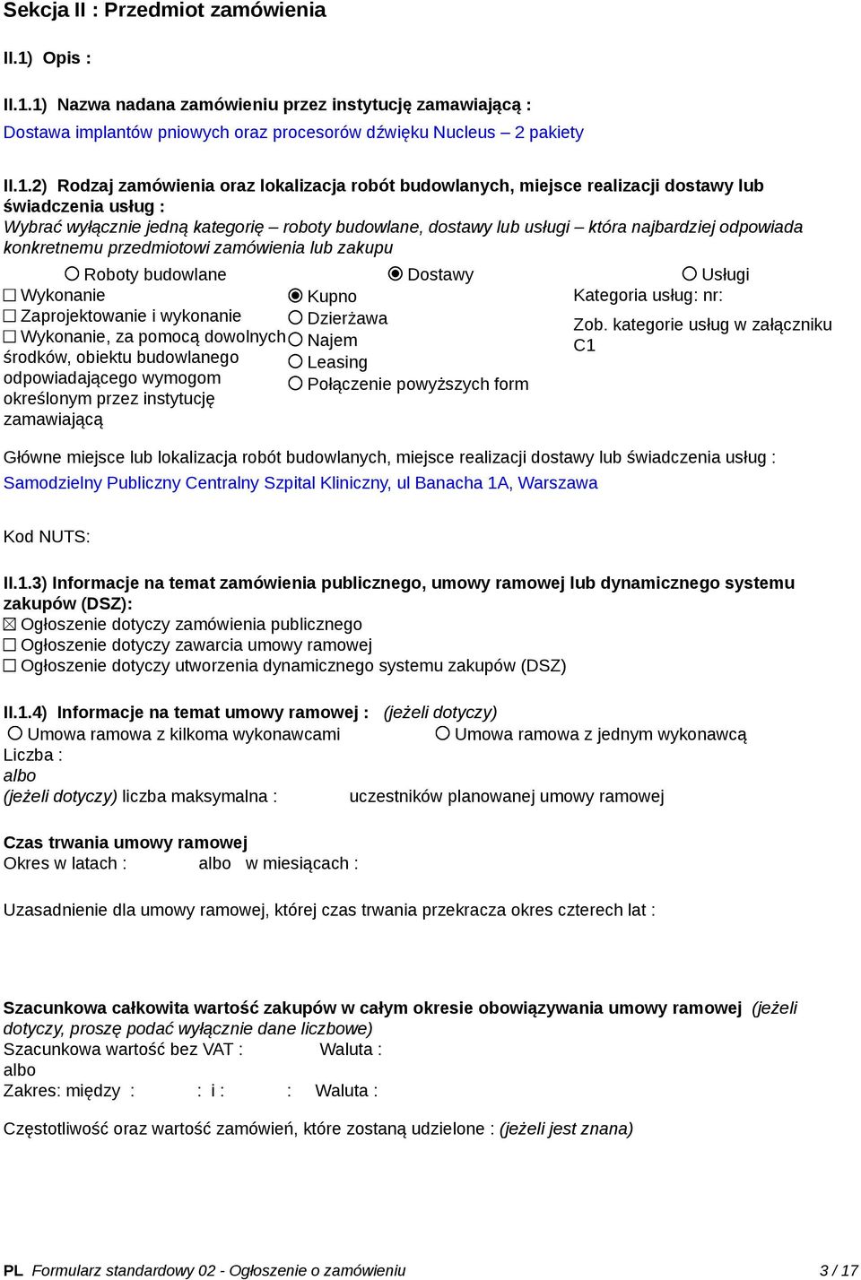 1) Nazwa nadana zamówieniu przez instytucję zamawiającą : Dostawa implantów pniowych oraz procesorów dźwięku Nucleus 2 pakiety II.1.2) Rodzaj zamówienia oraz lokalizacja robót budowlanych, miejsce