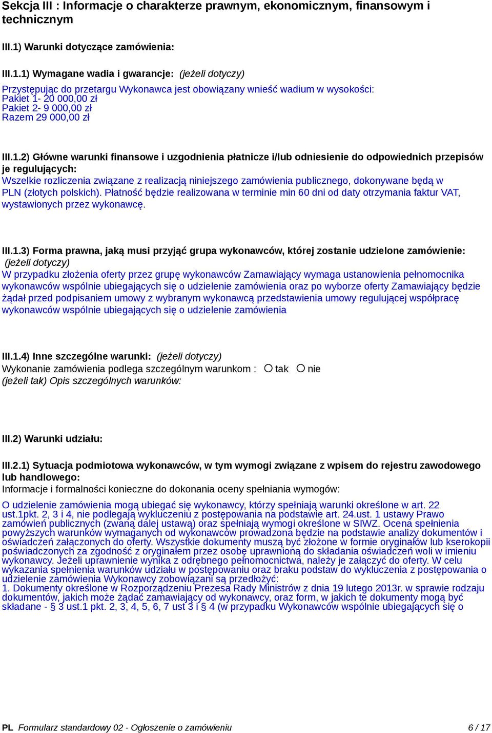 1) Wymagane wadia i gwarancje: (jeżeli dotyczy) Przystępując do przetargu Wykonawca jest obowiązany wnieść wadium w wysokości: Pakiet 1-20 000,00 zł Pakiet 2-9 000,00 zł Razem 29 000,00 zł III.1.2)