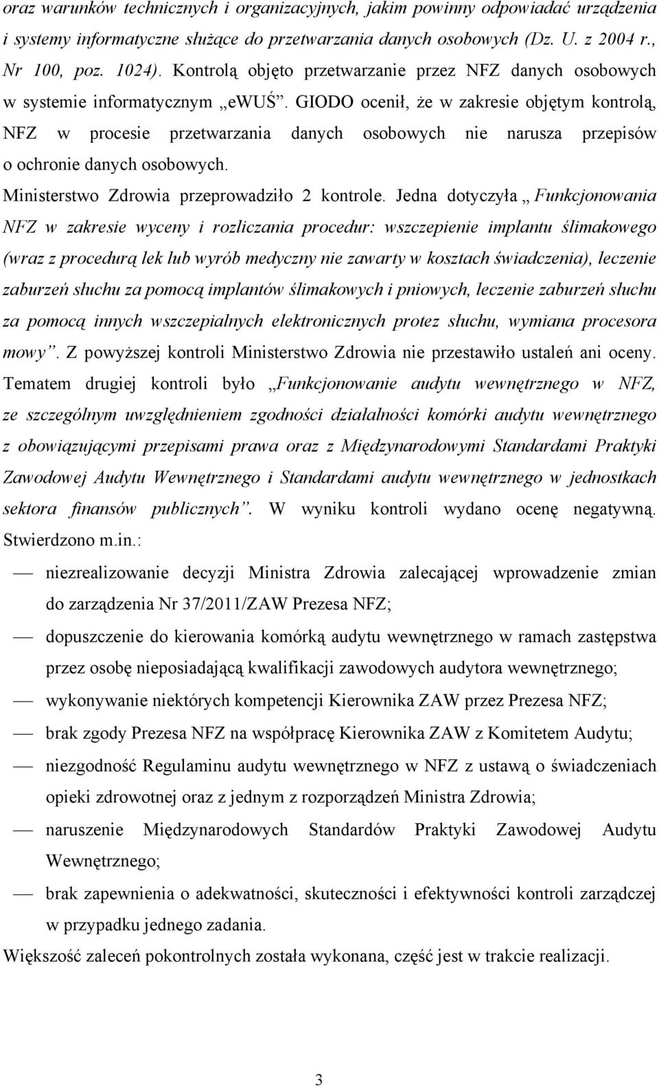 GIODO ocenił, że w zakresie objętym kontrolą, NFZ w procesie przetwarzania danych osobowych nie narusza przepisów o ochronie danych osobowych. Ministerstwo Zdrowia przeprowadziło 2 kontrole.