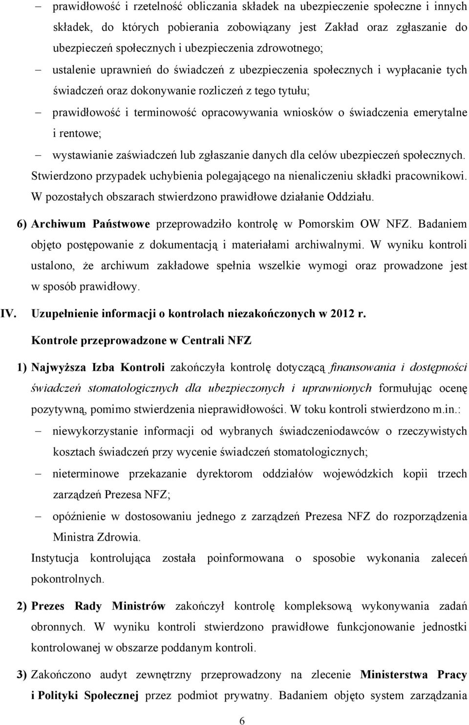 świadczenia emerytalne i rentowe; wystawianie zaświadczeń lub zgłaszanie danych dla celów ubezpieczeń społecznych. Stwierdzono przypadek uchybienia polegającego na nienaliczeniu składki pracownikowi.