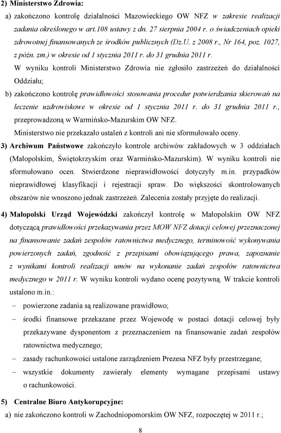 W wyniku kontroli Ministerstwo Zdrowia nie zgłosiło zastrzeżeń do działalności Oddziału; b) zakończono kontrolę prawidłowości stosowania procedur potwierdzania skierowań na leczenie uzdrowiskowe w