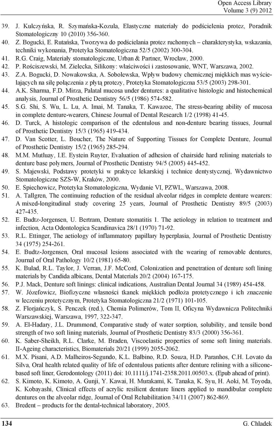 Craig, Materia y stomatologiczne, Urban & Partner, Wroc aw, 2000. 42. P. Ro ciszewski, M. Zielecka, Silikony: w a ciwo ci i zastosowanie, WNT, Warszawa, 2002. 43. Z.A. Bogucki, D. Nowakowska, A.