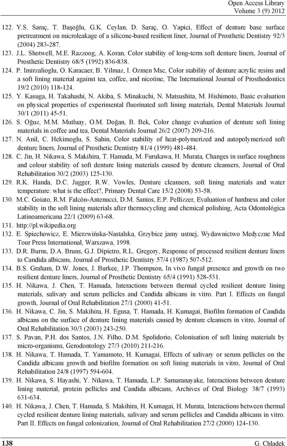 Koran, Color stability of long-term soft denture liners, Journal of Prosthetic Dentistry 68/5 (1992) 836-838. 124. P. Imirzalioglu, O. Karacaer, B. Yilmaz, I.