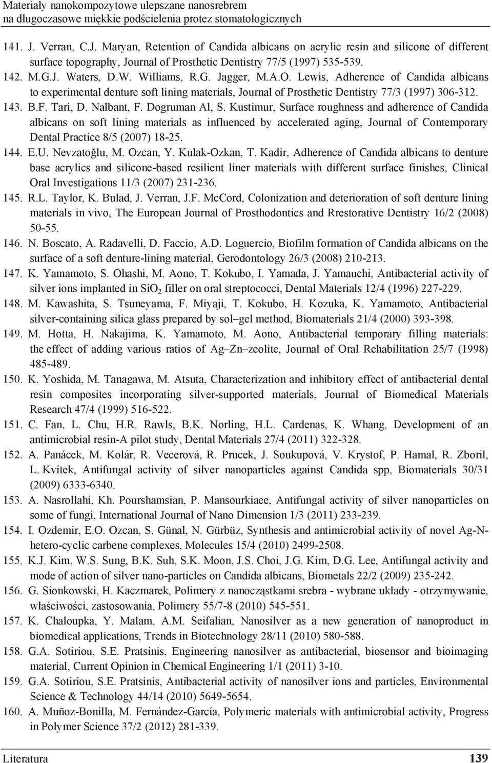 G. Jagger, M.A.O. Lewis, Adherence of Candida albicans to experimental denture soft lining materials, Journal of Prosthetic Dentistry 77/3 (1997) 306-312. 143. B.F. Tari, D. Nalbant, F.