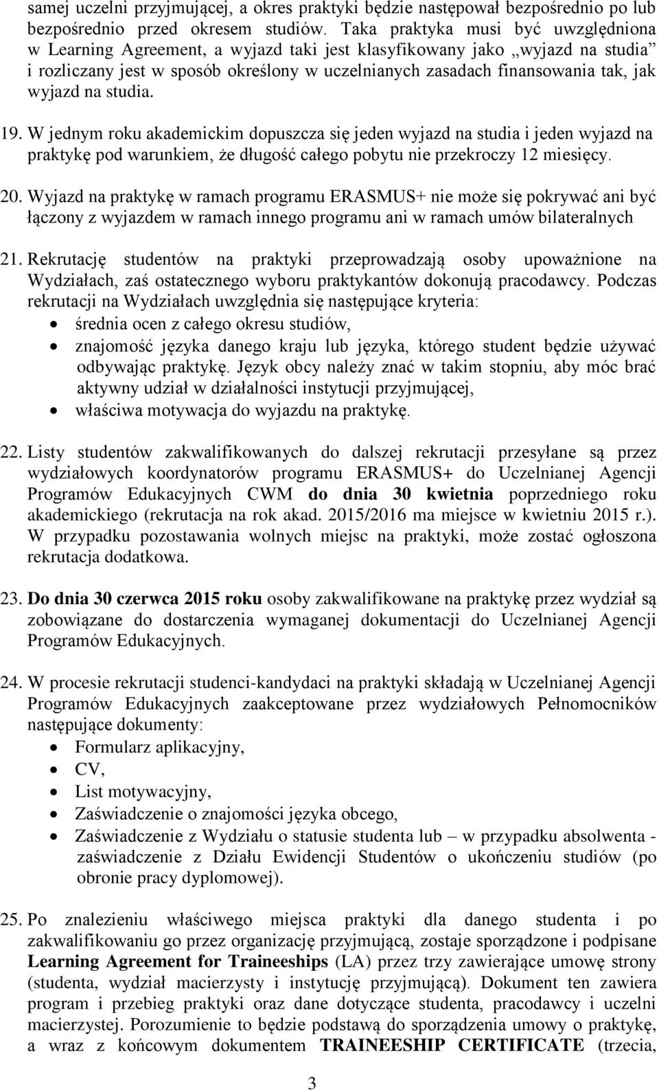 wyjazd na studia. 19. W jednym roku akademickim dopuszcza się jeden wyjazd na studia i jeden wyjazd na praktykę pod warunkiem, że długość całego pobytu nie przekroczy 12 miesięcy. 20.