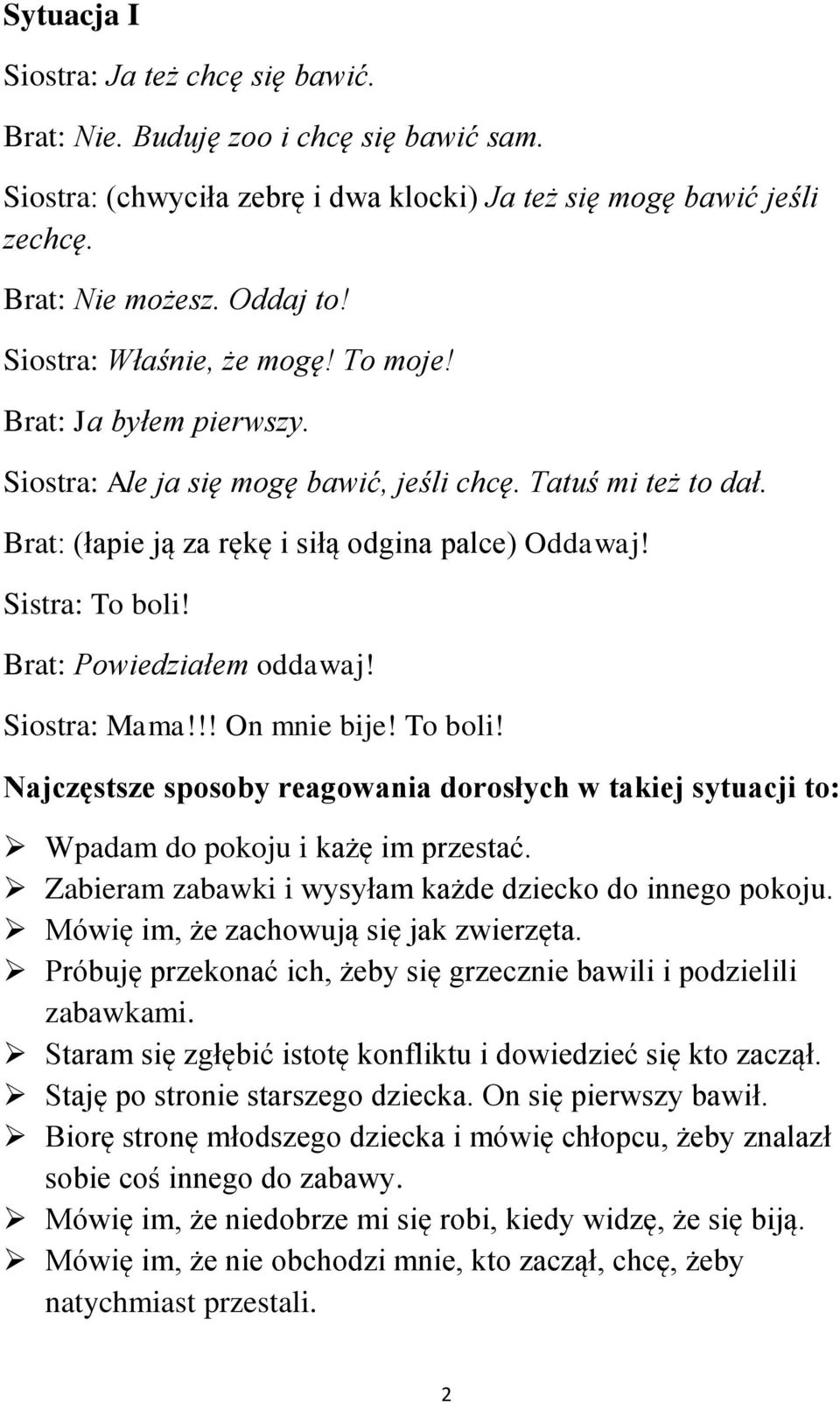 Brat: Powiedziałem oddawaj! Siostra: Mama!!! On mnie bije! To boli! Najczęstsze sposoby reagowania dorosłych w takiej sytuacji to: Wpadam do pokoju i każę im przestać.