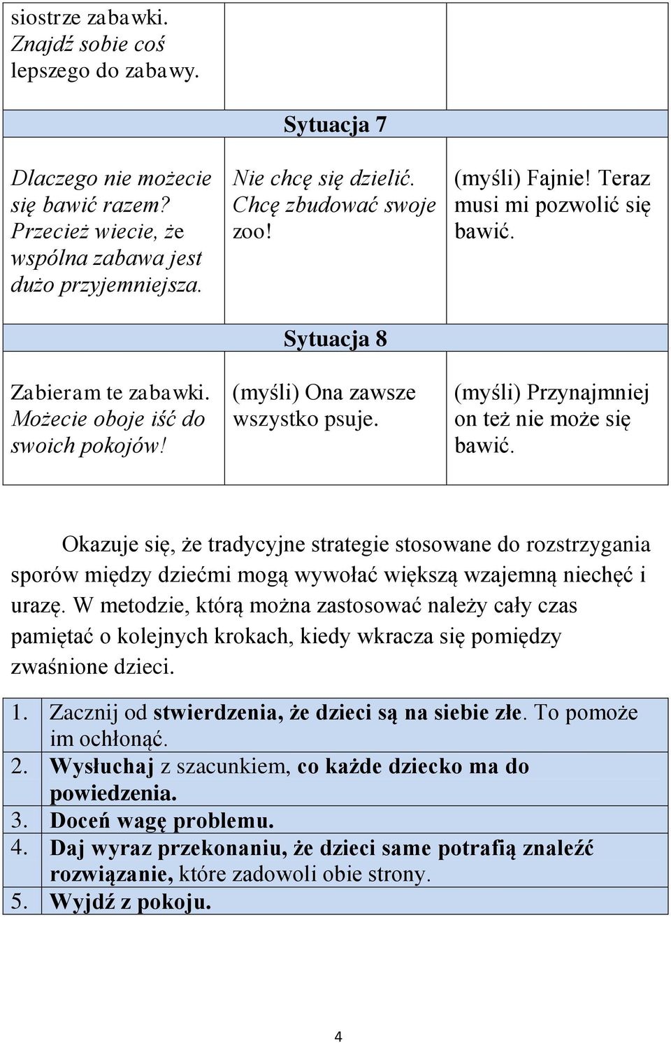 (myśli) Przynajmniej on też nie może się bawić. Okazuje się, że tradycyjne strategie stosowane do rozstrzygania sporów między dziećmi mogą wywołać większą wzajemną niechęć i urazę.