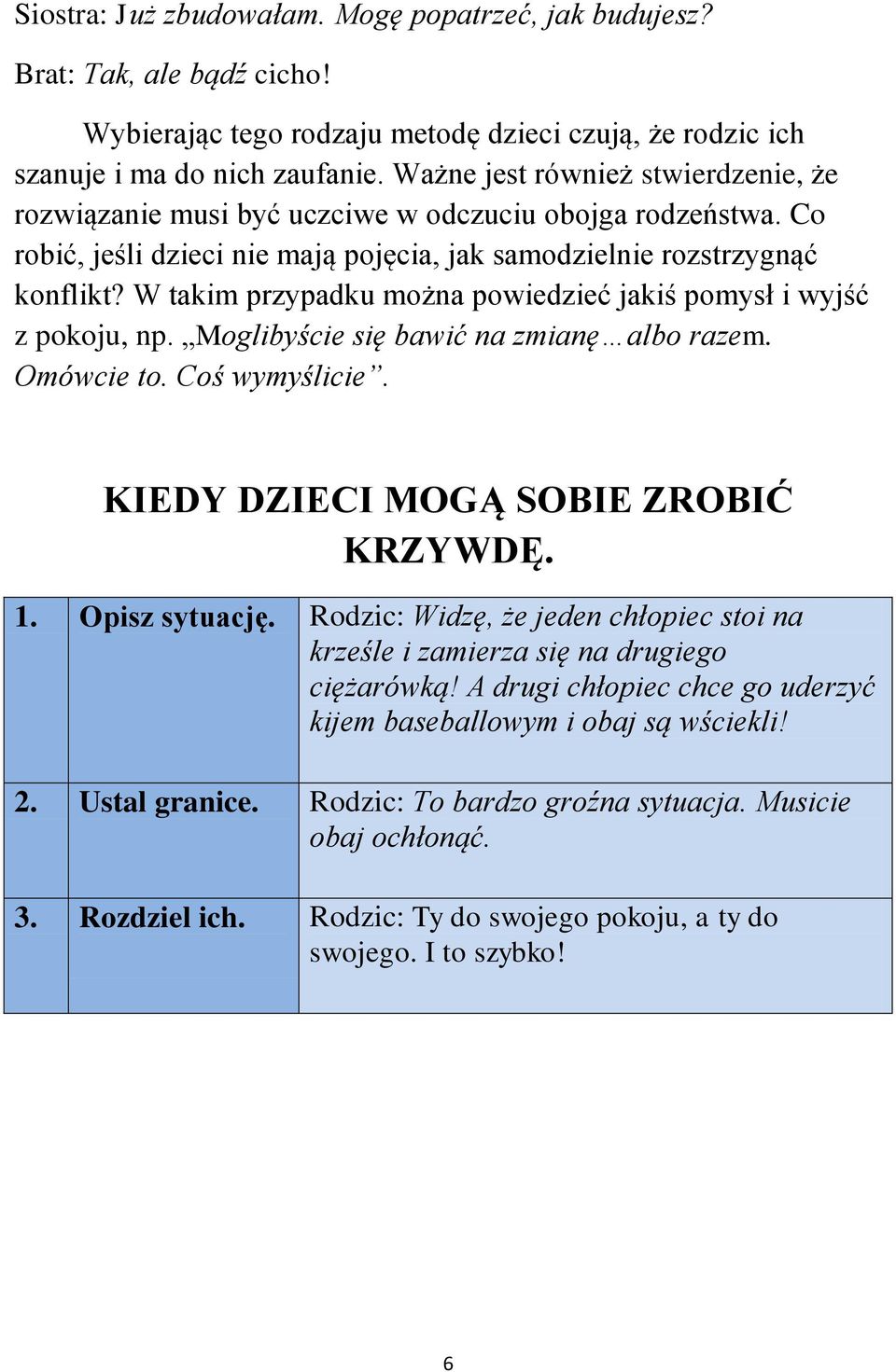 W takim przypadku można powiedzieć jakiś pomysł i wyjść z pokoju, np. Moglibyście się bawić na zmianę albo razem. Omówcie to. Coś wymyślicie. KIEDY DZIECI MOGĄ SOBIE ZROBIĆ KRZYWDĘ. 1. Opisz sytuację.