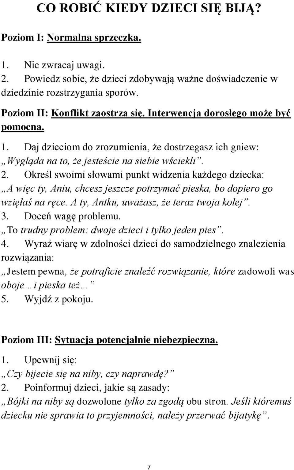 Określ swoimi słowami punkt widzenia każdego dziecka: A więc ty, Aniu, chcesz jeszcze potrzymać pieska, bo dopiero go wzięłaś na ręce. A ty, Antku, uważasz, że teraz twoja kolej. 3.