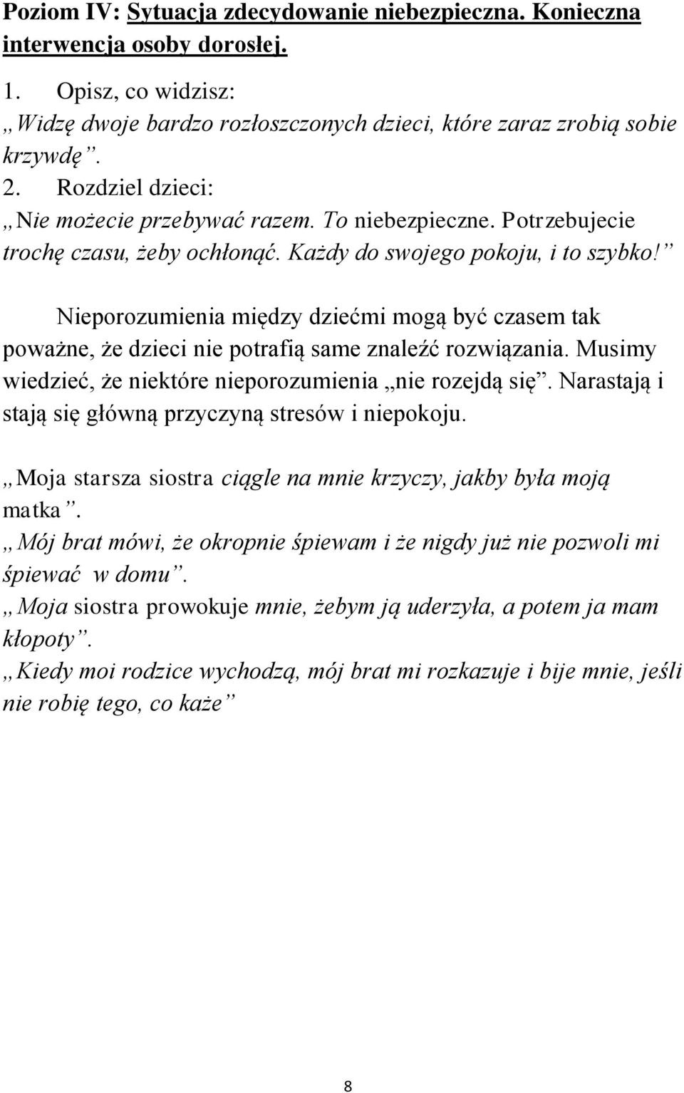 Nieporozumienia między dziećmi mogą być czasem tak poważne, że dzieci nie potrafią same znaleźć rozwiązania. Musimy wiedzieć, że niektóre nieporozumienia nie rozejdą się.