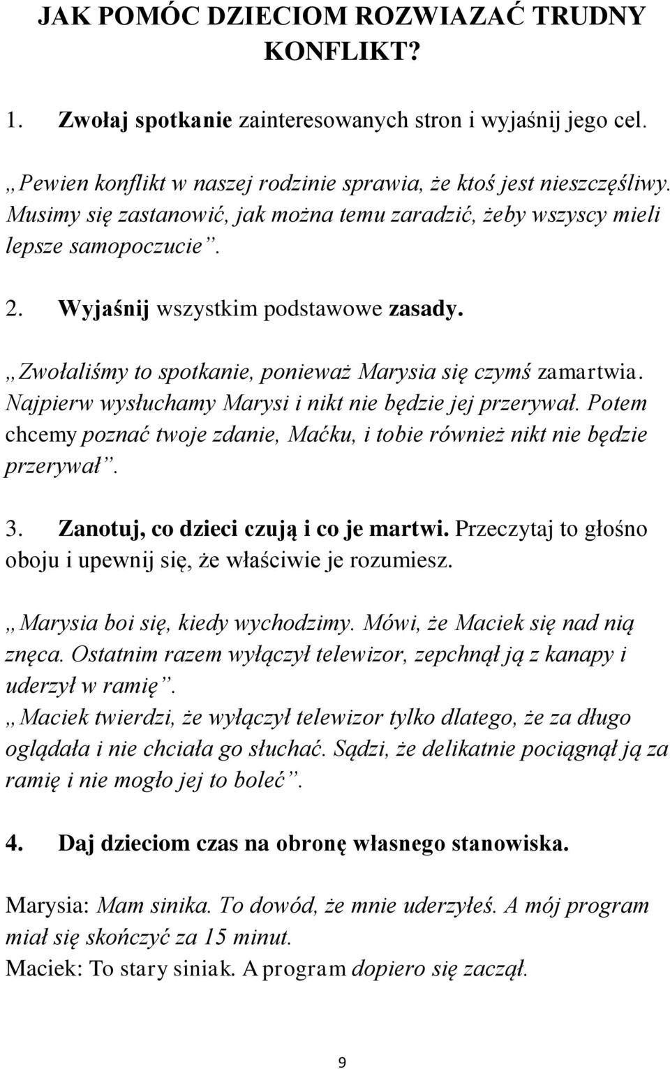 Najpierw wysłuchamy Marysi i nikt nie będzie jej przerywał. Potem chcemy poznać twoje zdanie, Maćku, i tobie również nikt nie będzie przerywał. 3. Zanotuj, co dzieci czują i co je martwi.