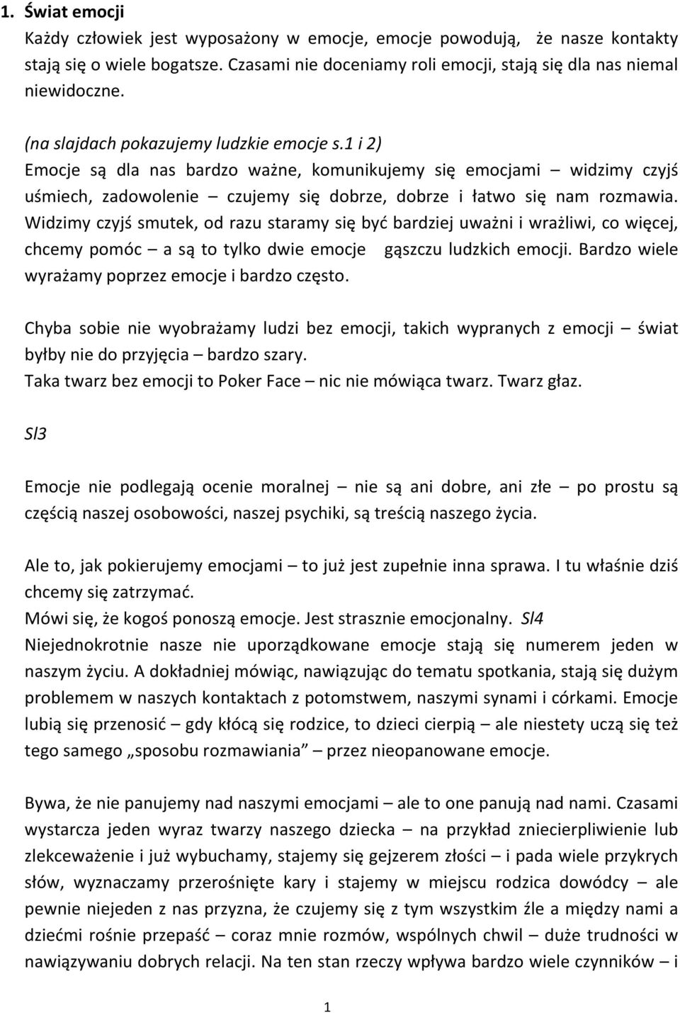 Widzimy czyjś smutek, od razu staramy się być bardziej uważni i wrażliwi, co więcej, chcemy pomóc a są to tylko dwie emocje gąszczu ludzkich emocji.