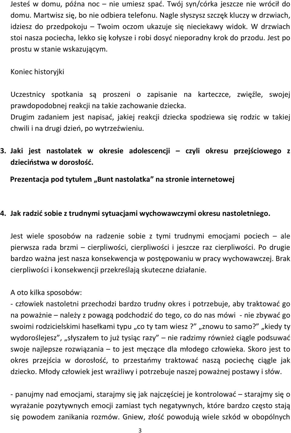 Jest po prostu w stanie wskazującym. Koniec historyjki Uczestnicy spotkania są proszeni o zapisanie na karteczce, zwięźle, swojej prawdopodobnej reakcji na takie zachowanie dziecka.