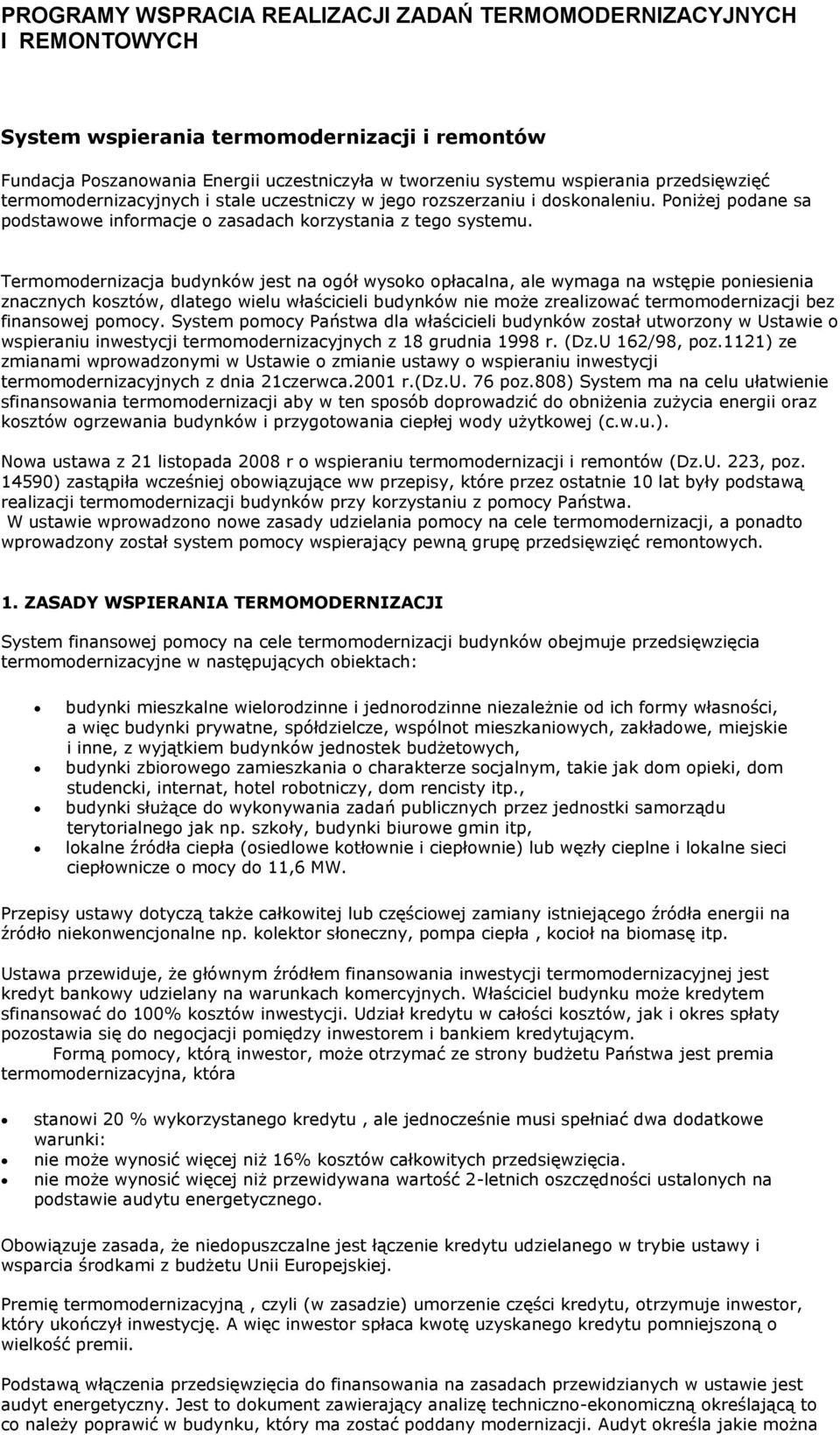 Termomodernizacja budynków jest na ogół wysoko opłacalna, ale wymaga na wstępie poniesienia znacznych kosztów, dlatego wielu właścicieli budynków nie może zrealizować termomodernizacji bez finansowej