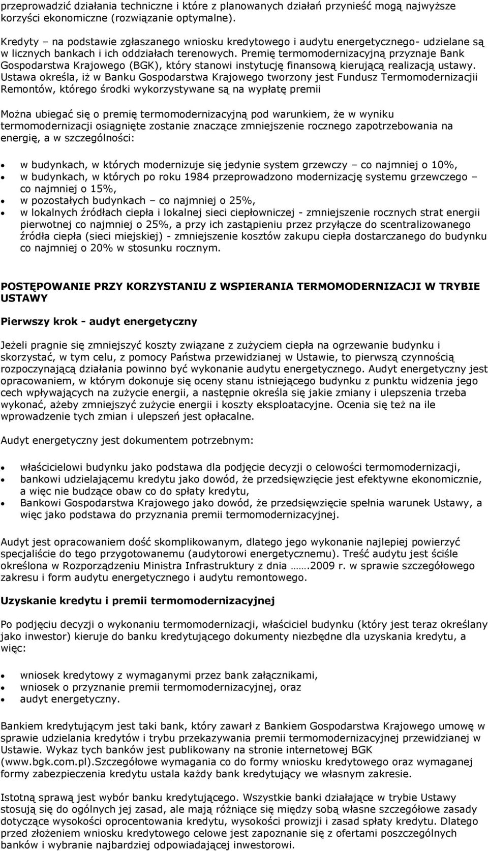 Premię termomodernizacyjną przyznaje Bank Gospodarstwa Krajowego (BGK), który stanowi instytucję finansową kierującą realizacją ustawy.