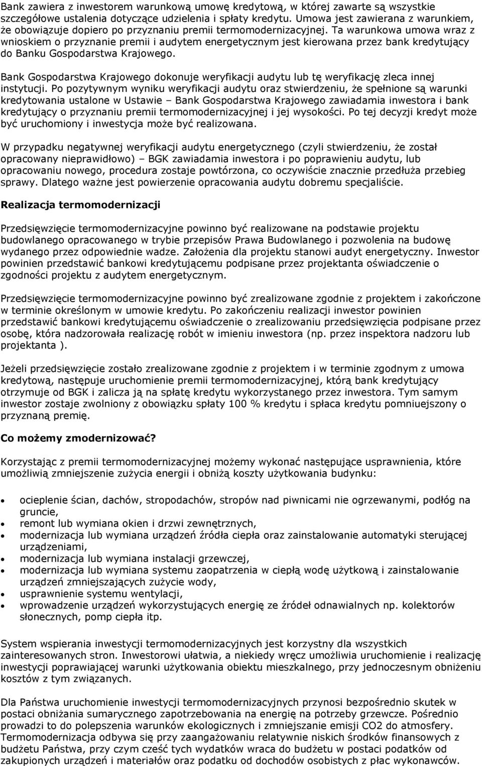 Ta warunkowa umowa wraz z wnioskiem o przyznanie premii i audytem energetycznym jest kierowana przez bank kredytujący do Banku Gospodarstwa Krajowego.